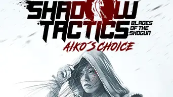 Shadow Tactics: Blades of the Shogun - Aiko's Choice cover